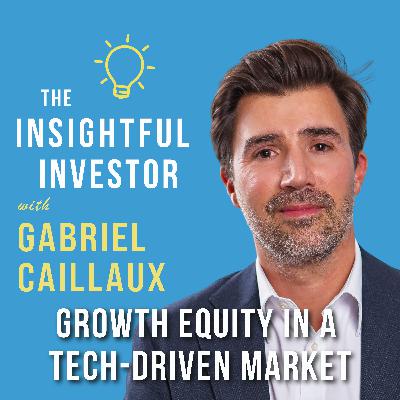 #94 - Gabriel Caillaux: Growth Equity in a Tech-Driven Market #94 - Gabriel Caillaux: Growth Equity in a Tech-Driven Market