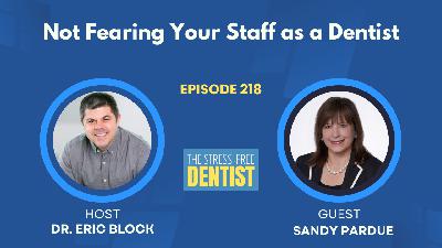 Episode #218: Sandy Pardue - Not Fearing Your Staff as a Dentist