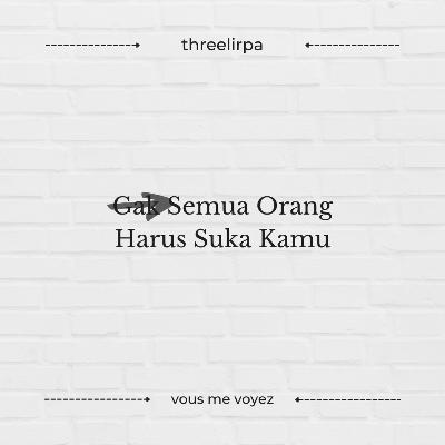 Gak Semua Orang Harus Suka Kamu