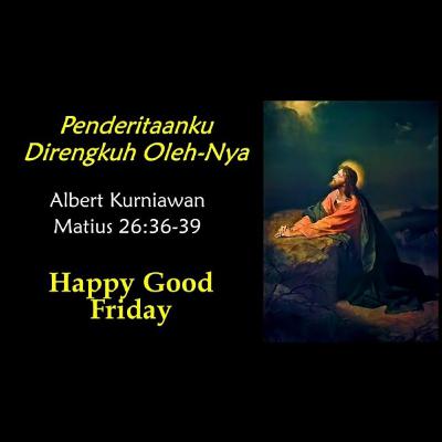 Penderitaanku Direngkuh OlehNya (Good Friday Sermon) - by Albert Kurniawan Penderitaanku Direngkuh OlehNya (Good Friday Sermon) - by Albert Kurniawan