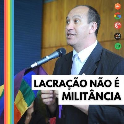 #13| Lacração não é Militância! e História do Ativismo LGBTI+ no Brasil