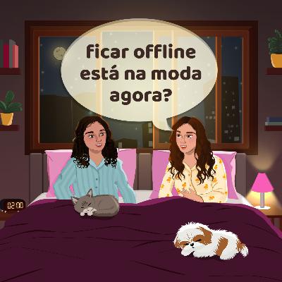 ficar offline está na moda agora? ficar offline está na moda agora?
