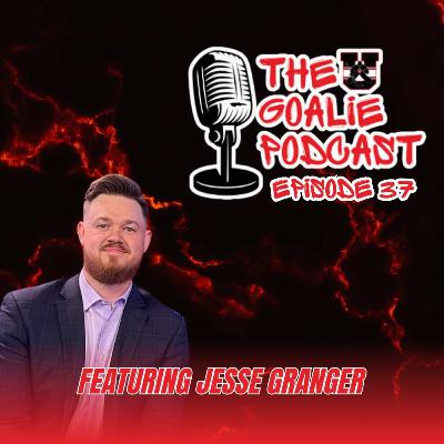 The Goalie Podcast Episode 37 - Feat. Jesse Granger