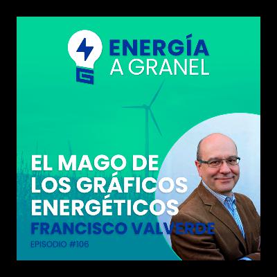 «El mago de los gráficos energéticos», con Francisco Valverde, #106 «El mago de los gráficos energéticos», con Francisco Valverde, #106