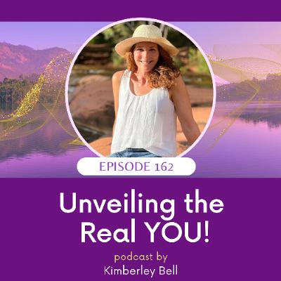 Ep. 162 ~ Unveiling the Real YOU! Ep. 162 ~ Unveiling the Real YOU!