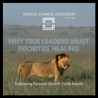 Radical Change Leadership: Why True Leaders Must Prioritize Healing and Personal Growth