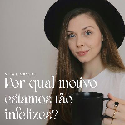 Por qual motivo estamos tão infelizes?