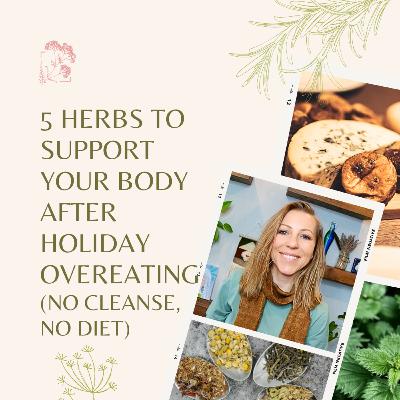 5 Herbs to Support Your Body After Holiday Overeating (No Cleanse, No Diet)