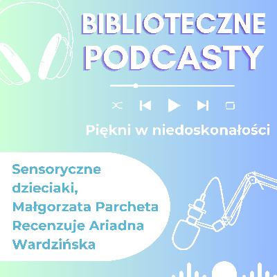 #94 Wielka sensoryczna zagadka: opowiadania dla dzieci, które tłumaczą sensoryczne trudności. Recenzuje Ariadna Wardzińska