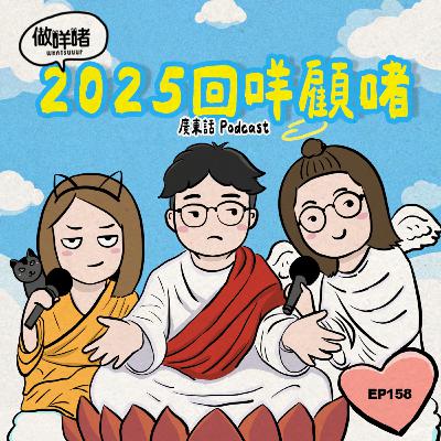 EP158 《做咩啫》 2025 回咩顧啫 EP158 《做咩啫》 2025 回咩顧啫