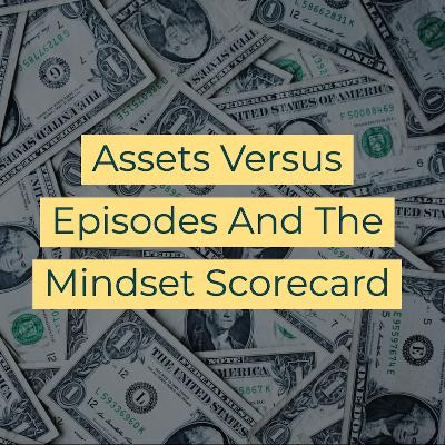 Assets Versus Episodes And The Mindset Scorecard