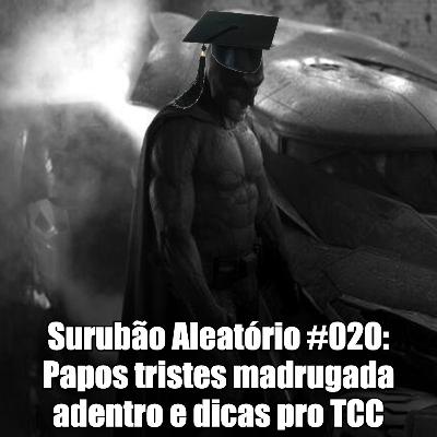 Surubão Aleatório #020: Papos tristes madrugada adentro e dicas pro TCC