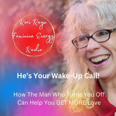 He’s Your Wake-Up Call! How The Man Who Turns You Off Can Help You GET MORE Love