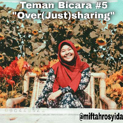 Teman Bicara #5 : Over(just)sharing