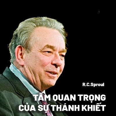 Tầm Quan Trọng Của Sự Thánh Khiết - R C Sproul