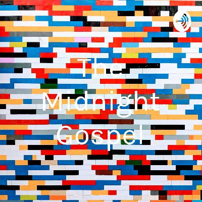 The midnight gospel