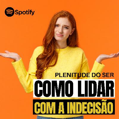 EP. 298 - COMO LIDAR COM A INDECISÃO, MEDITANDO!
