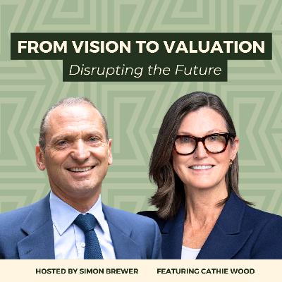189: From Vision to Valuation: Disrupting the Future - With Cathie Wood, Founder & CEO of ARK Invest