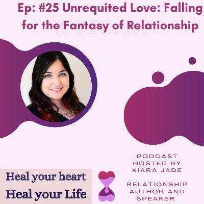 Ep 25#: Unrequited Love: Falling For The Fantasy In Relationships