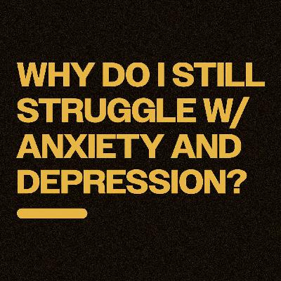Why do I still struggle with anxiety and depression?