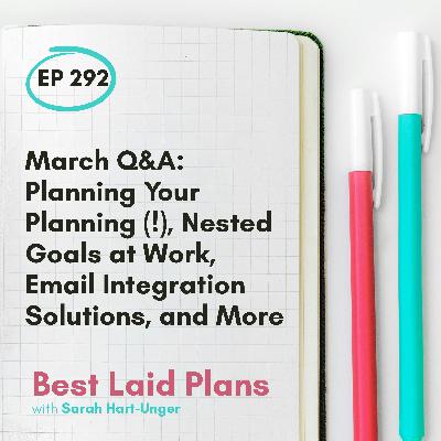 March Q&A: Planning Your Planning (!), Nested Goals at Work, Email Integration Solutions, and More EP 292