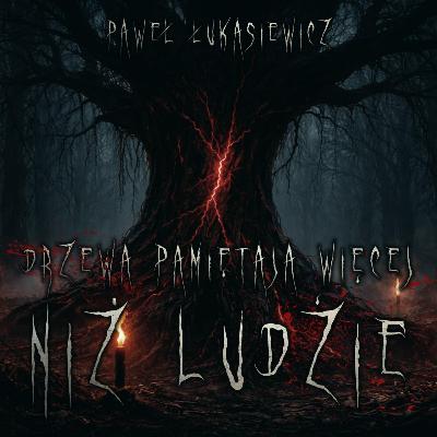 Drzewa pamiętają więcej niż ludzie - CreepyPasta