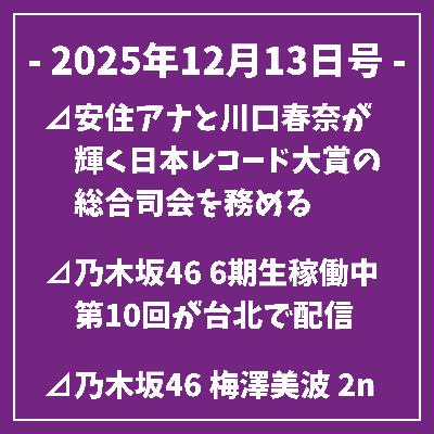 日刊乃木坂ニュース12/13号⊿安住アナと川口春奈が輝く日本レコード大賞の総合司会を務める⊿乃木坂46 6期生稼働中 第10回が台北で配信⊿乃木坂46 梅澤美波 2nd写真集『透明な覚悟』先行カット公開⊿乃木坂46が特別コラボで『なんてったってアイドル』歌唱⊿乃木坂46の生田絵梨花が主人公役、金曜ロードショーで『Wish』初放送…