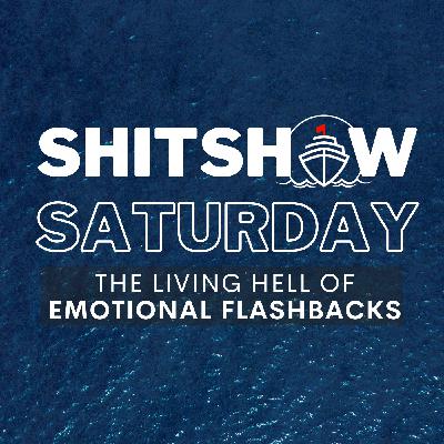 SHITSHOW SATURDAY #164 - The Living Hell of Emotional Flashbacks