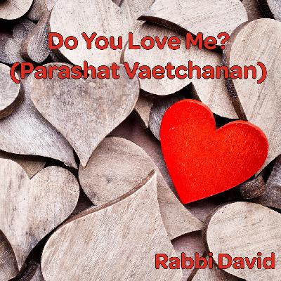 Do You Love Me? (Parashat Vaetchanan) | Rabbi David