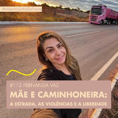 #112 FERNANDA VAZ - MÃE E CAMIONHEIRA : A ESTRADA, AS VIOLÊNCIAS E A LIBERDADE