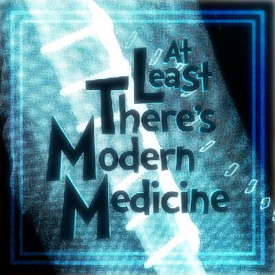 At Least There's Modern Medicine
