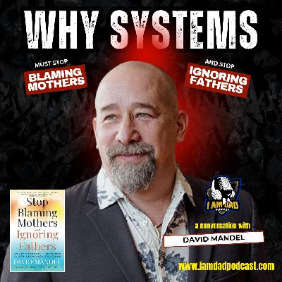 David Mandel on Why Systems Must Stop Blaming Mothers and Stop Ignoring Fathers