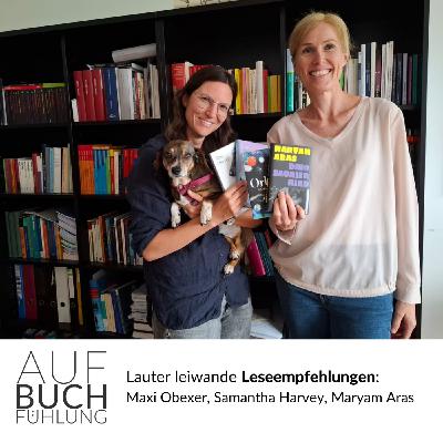 Lauter leiwande Leseempfehlungen: Maxi Obexer, Samantha Harvey und Maryam Aras