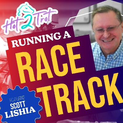 Running a Race Track Featuring Scott Lishia, Director of Racing at Penn National