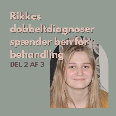 S3 E10: Rikkes dobbeltdiagnoser spænder ben for behandling