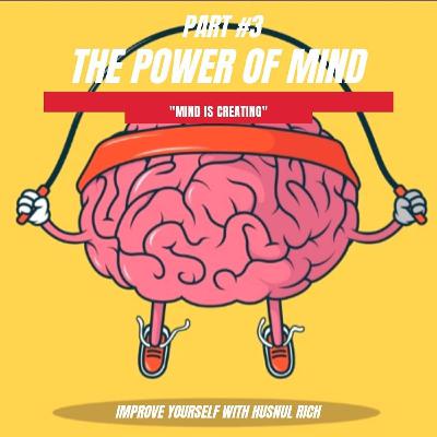 The Powef of Mind Part#3
"Mind is creating" The Powef of Mind Part#3
"Mind is creating"