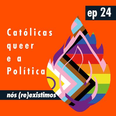 Ep 24 - Católicas Queer e a Política: nós (re)existimos