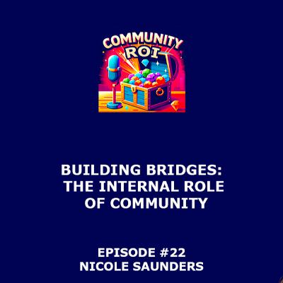 Building Bridges: The Internal Role of Community | Community ROI with Nicole Saunders