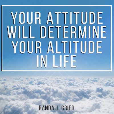 Your Attitude Determines Your Altitude — How to Rise Above Any Situation
