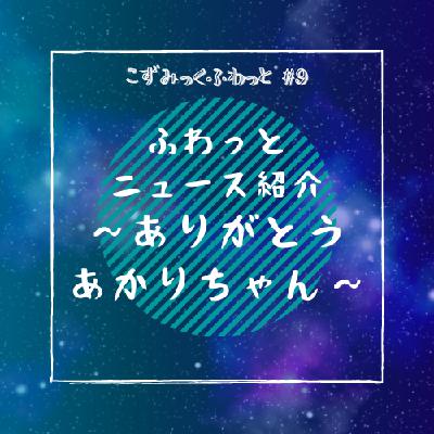 #9【2023年4月】ふわっとニュース紹介 〜ありがとうあかりちゃん〜