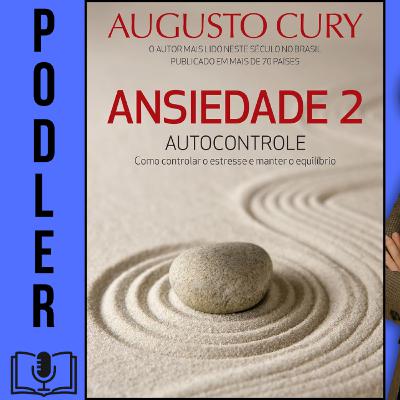 Ansiedade 2: Autocontrole - Como Controlar o Estresse e Manter o Equilíbrio de Augusto Cury