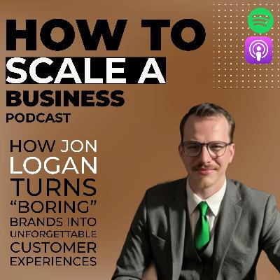 How Jon Logan Turns “Boring” Brands Into Unforgettable Customer Experiences
