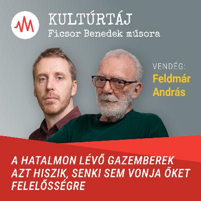 Feldmár András: A hatalmon lévő gazemberek azt hiszik, senki sem vonja őket felelősségre – Kultúrtáj
