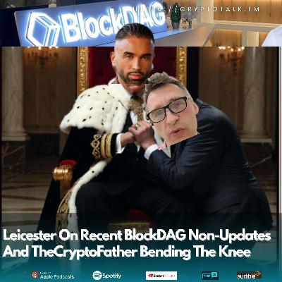 Leicester On Recent #BlockDAG Non-Updates And TheCryptoFather Bending The Knee (OOC) [COLORFUL LANGUAGE]
