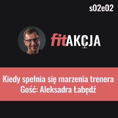 Kiedy spełnia się marzenia trenera personalnego Aleksandra Łabędź