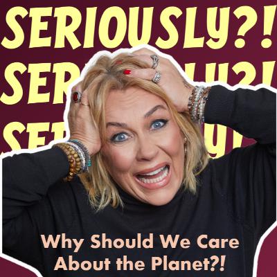 Why Should We Care About the Planet?!