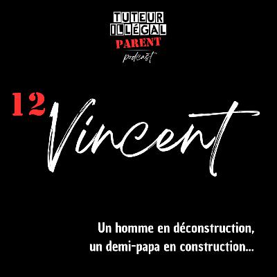 Vincent : Un homme en déconstruction, un demi-papa en construction...