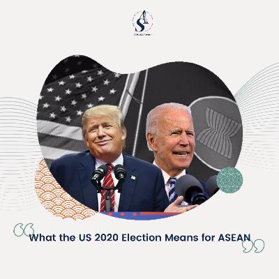 Episode 5: What the US 2020 Election Means for ASEAN Episode 5: What the US 2020 Election Means for ASEAN