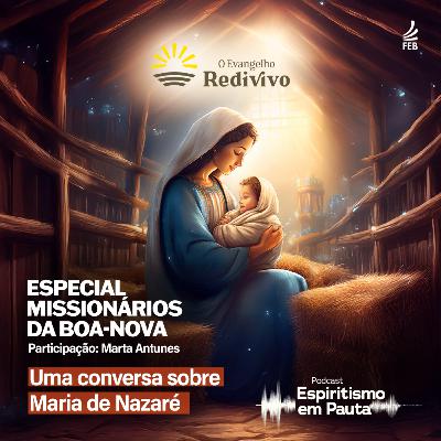 #53 Especial Missionários da Boa-nova, parte 5: Maria de Nazaré