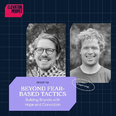 Beyond Fear Based Tactics: Building Brands with Hope and Conviction